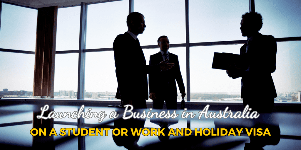 Launching a Business in Australia on a Student or Work and Holiday Visa